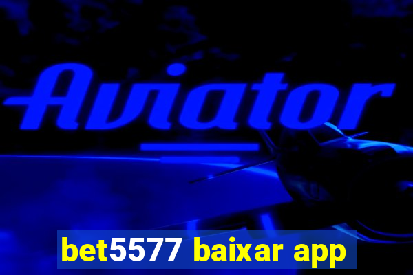 bet5577 baixar app